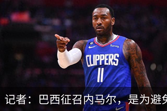 记者：巴西征召内马尔，是为避免他缺席成为球队表现不佳的借口